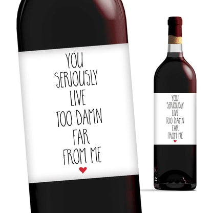 You Live Too Far Away - Wine Bottle Label